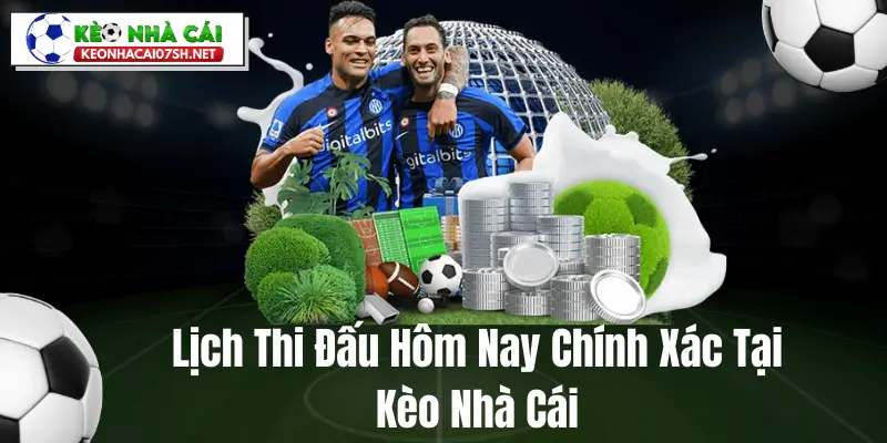 Lịch Thi Đấu Hôm Nay Chính Xác Tại Kèo Nhà Cái